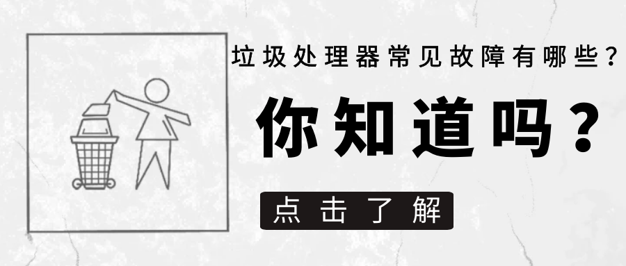 垃圾處理器常見(jiàn)故障有哪些？如何修理廚房垃圾處理器的故障